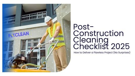 Post-CONSTRUCTION CLEANING CHECKLIST 2025: HOW TO DELIVER A FLAWLESS PROJECT
